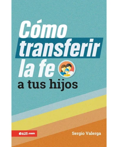 Cómo transferir la fe a tus hijos