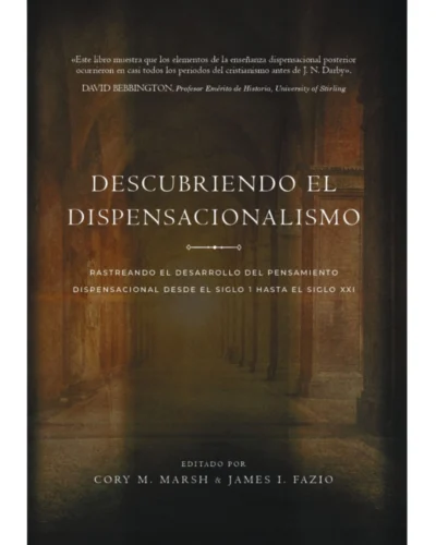Descubriendo el dispensacionalismo | Cory M. Marsh & James I. Fazio