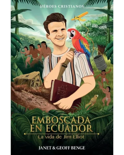 Emboscada en Ecuador: la vida de Jim Elliot | Janet & Geoff Benge
