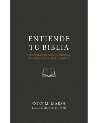Entiende tu Biblia: Guia Practica Para Conocer E Interpretar La Escritura | Cory M. Marsh