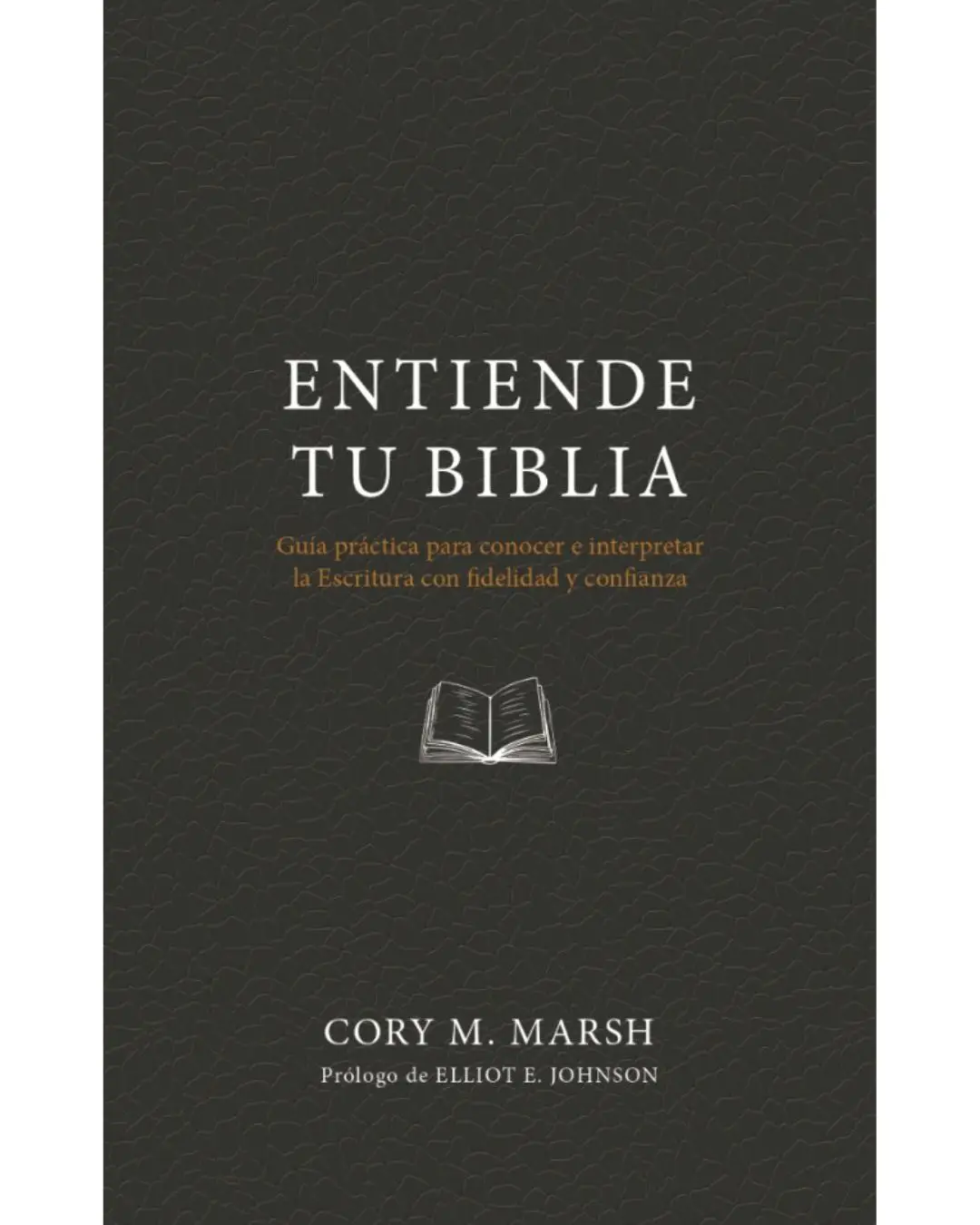 Entiende tu Biblia: Guia Practica Para Conocer E Interpretar La Escritura | Cory M. Marsh