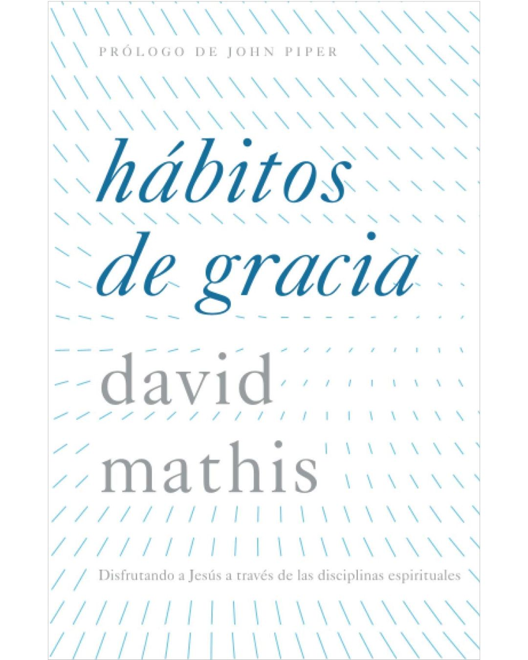 Hábitos de Gracia | David Mathis