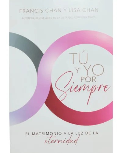 Tú y yo por siempre: El matrimonio a la luz de la eternidad | Francis Chan & Lisa Chan