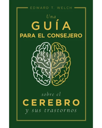 Una Guia para el Consejero sobre el Cerebro y sus Trastornos | Edward T. Welch