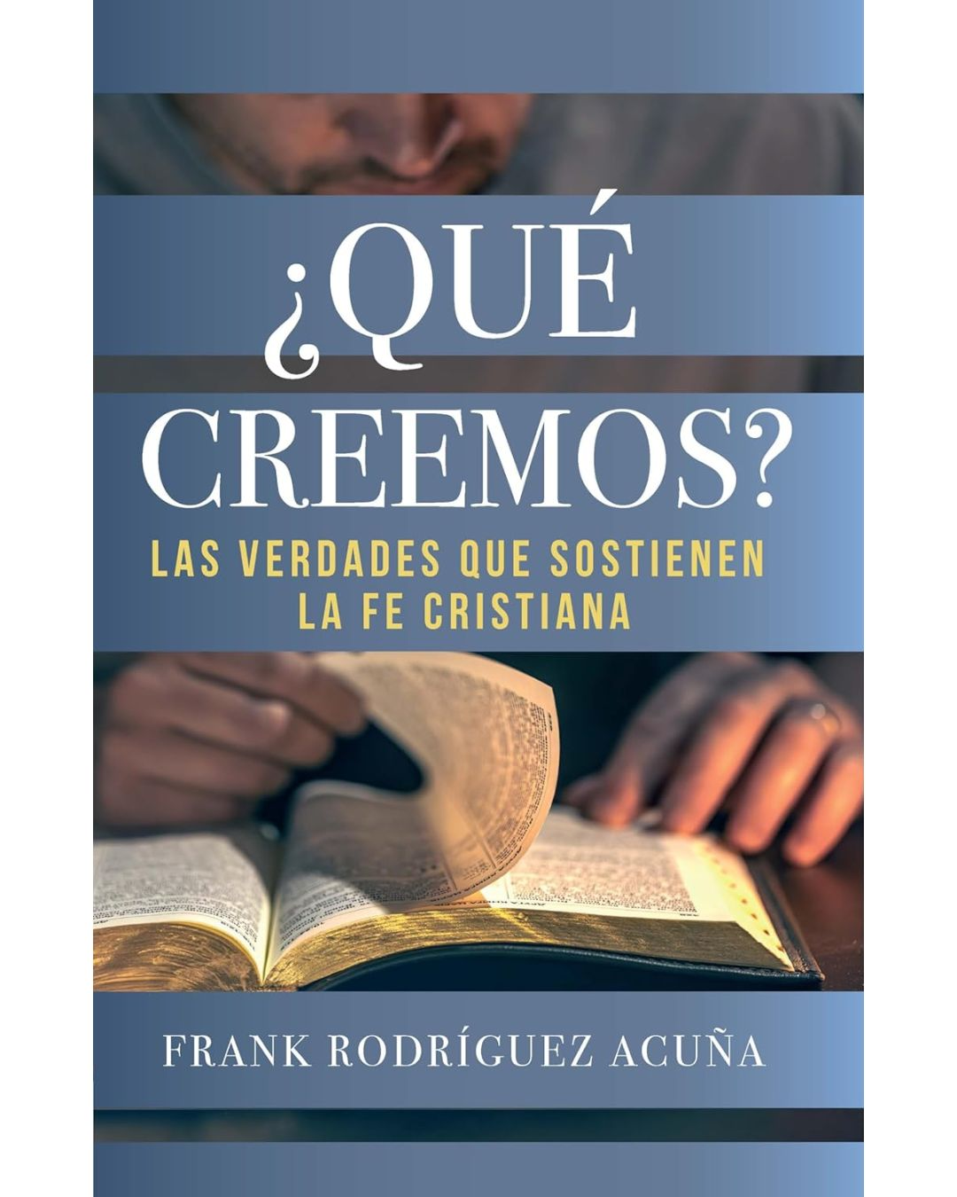 ¿Qué creemos? Las verdades que sostienen la fe cristiana | Frank Rodríguez Acuña