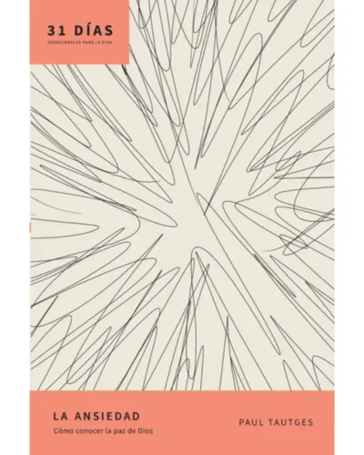 La ansiedad: Cómo conocer la paz de Dios - Paul Tautges