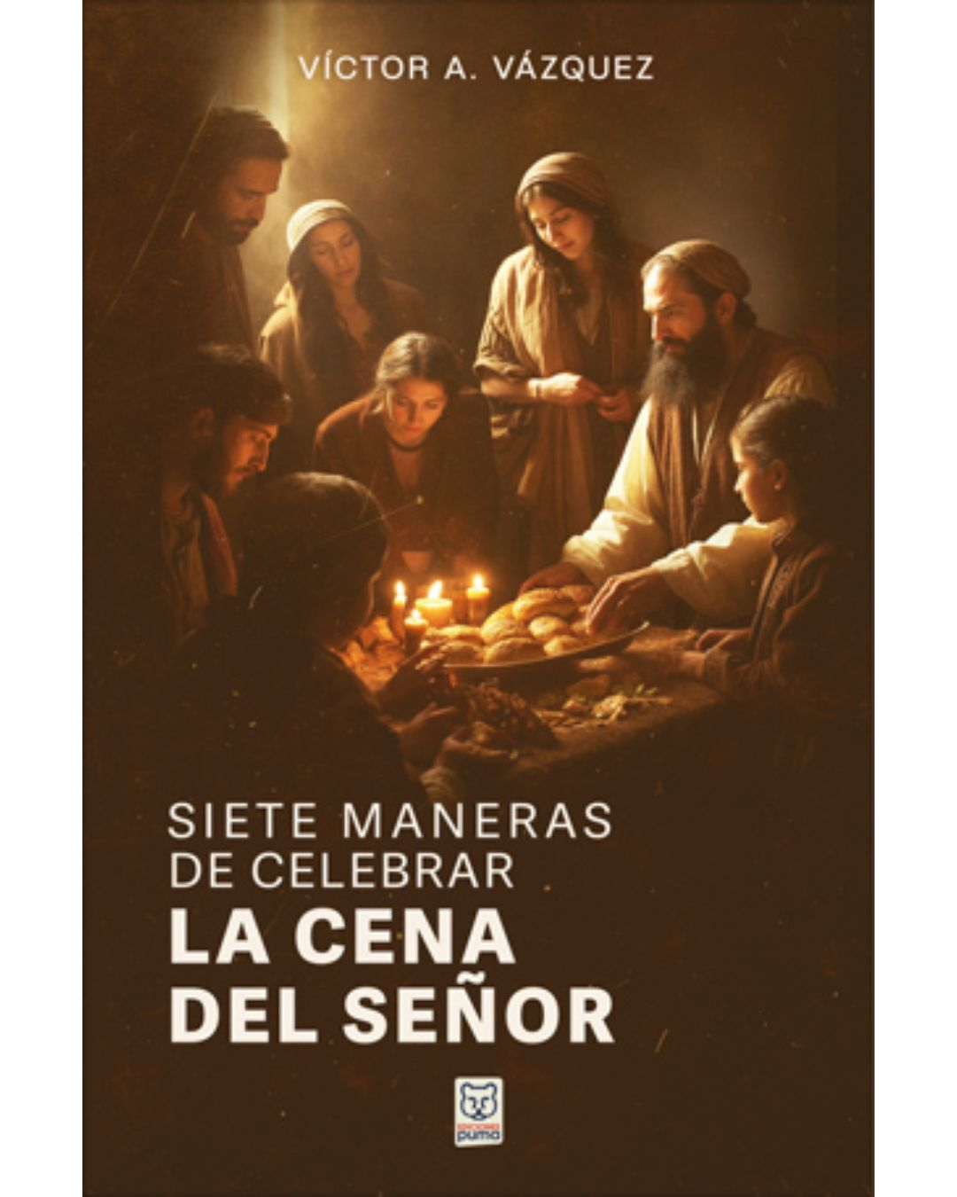 Siete manera de celebrar la cena del Señor - Victor Vázquez