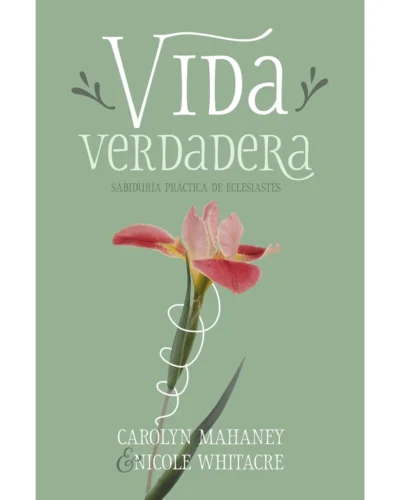 Vida verdadera - Carolyn Mahaney & Nicole Whitacre