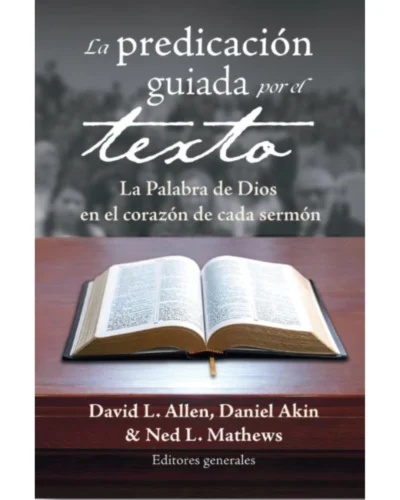 La Predicacion Guiada Por El Texto - David L. Allen, Daniel Akin & Ned L. Mathews