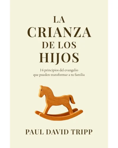 La crianza de los hijos - Paul David Tripp