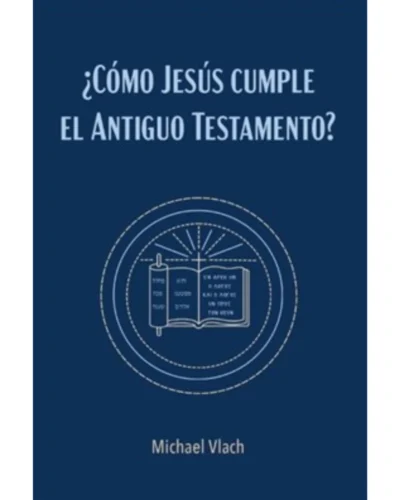 ¿Cómo Jesús cumple el Antiguo Testamento? - Michael Vlach