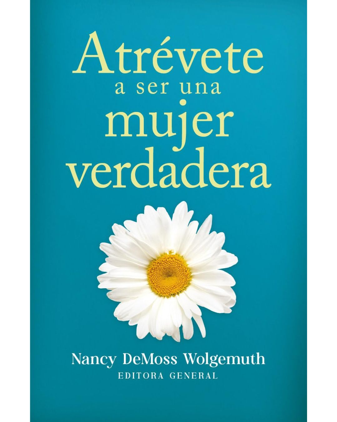 Atrévete a ser una mujer verdadera - Nancy Demoss